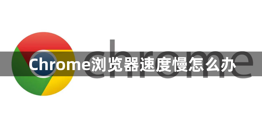 Chrome浏览器速度慢怎么办1