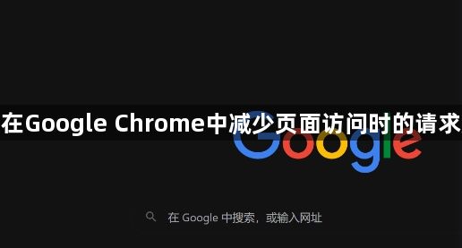 如何在Google Chrome中减少页面访问时的请求延迟1