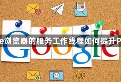 Chrome浏览器的服务工作线程如何提升PWA性能1