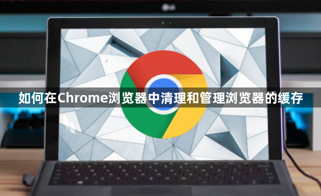 如何在Chrome浏览器中清理和管理浏览器的缓存1