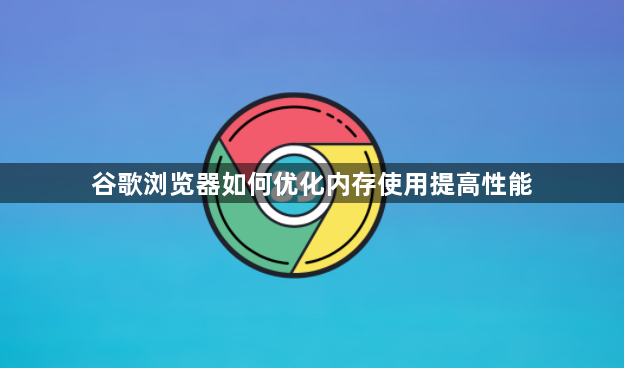 谷歌浏览器如何优化内存使用提高性能1