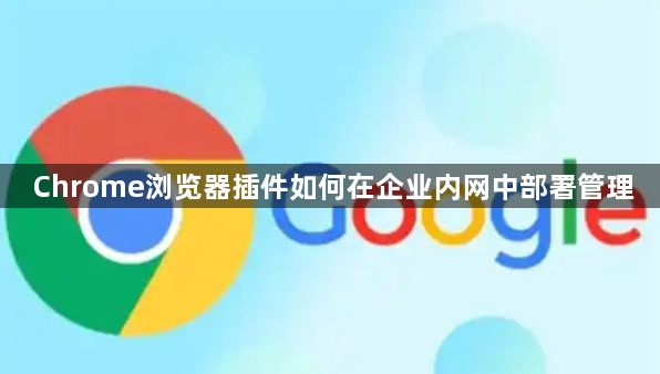 Chrome浏览器插件如何在企业内网中部署管理1