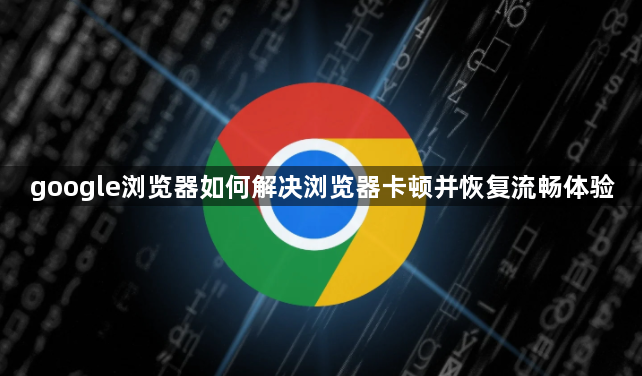 google浏览器解决卡顿问题-恢复流畅浏览体验1
