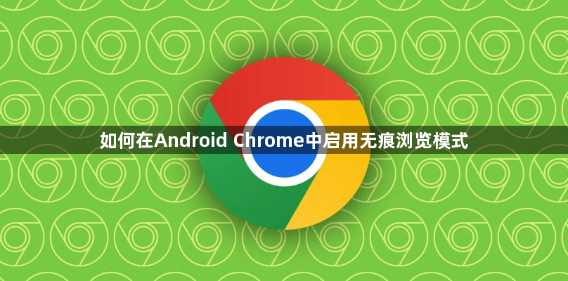 如何在Android Chrome中启用无痕浏览模式1