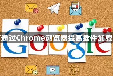 如何通过Chrome浏览器提高插件加载速度1