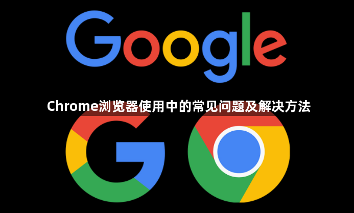 Chrome浏览器使用中的常见问题及解决方法1