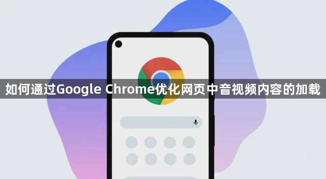 如何通过Google Chrome优化网页中音视频内容的加载1