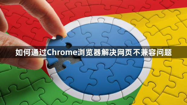 如何通过Chrome浏览器解决网页不兼容问题1