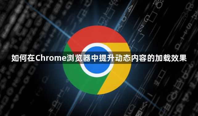 如何在Chrome浏览器中提升动态内容的加载效果1