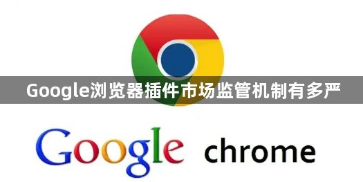 Google浏览器插件市场监管机制有多严1