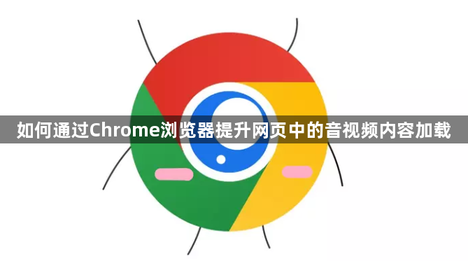 如何通过Chrome浏览器提升网页中的音视频内容加载1