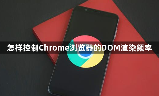 怎样控制Chrome浏览器的DOM渲染频率1