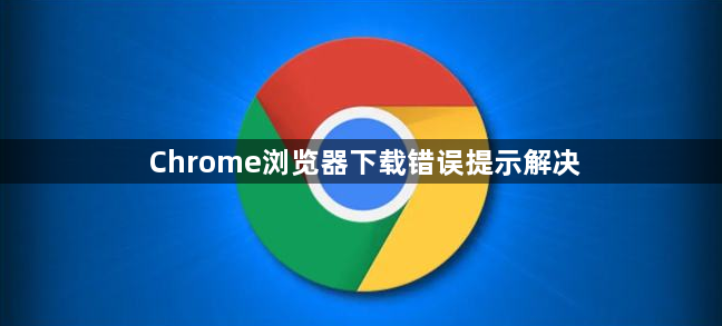 Chrome浏览器下载错误提示解决1