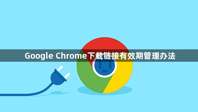 Google Chrome下载链接有效期管理办法1