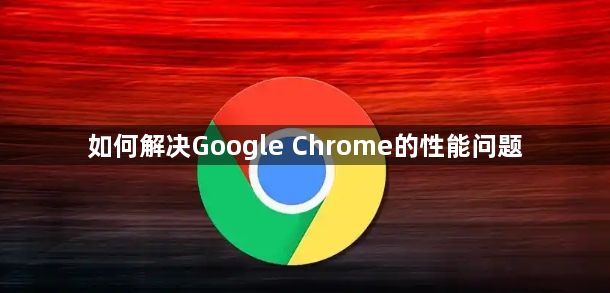 如何解决Google Chrome的性能问题1