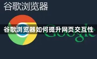 谷歌浏览器如何提升网页交互性1