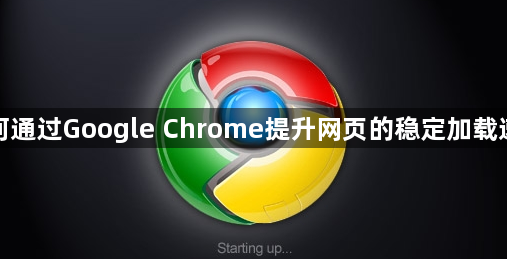 如何通过Google Chrome提升网页的稳定加载速度1