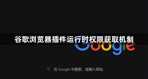谷歌浏览器插件运行时权限获取机制1