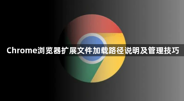 Chrome浏览器扩展文件加载路径说明及管理技巧1