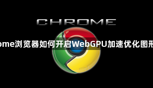 Chrome浏览器如何开启WebGPU加速优化图形处理1