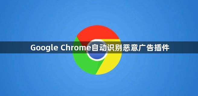 Google Chrome自动识别恶意广告插件1