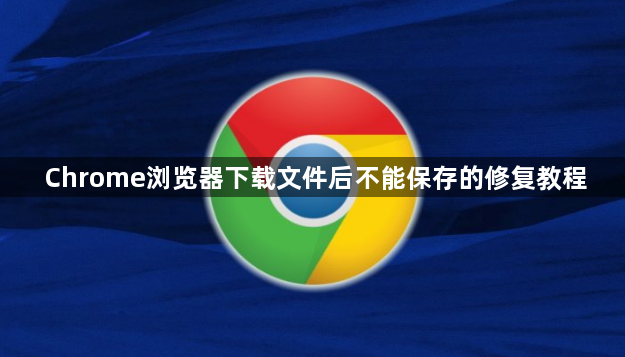 Chrome浏览器下载文件后不能保存的修复教程1