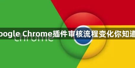 Google Chrome插件审核流程变化你知道吗1