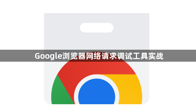 Google浏览器网络请求调试工具实战1