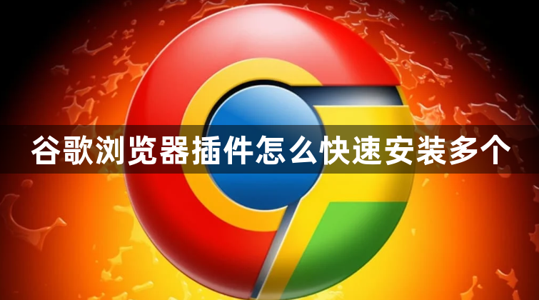 谷歌浏览器插件怎么快速安装多个1