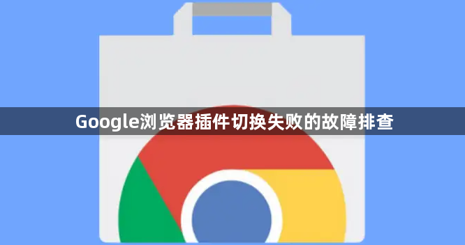 Google浏览器插件切换失败的故障排查1