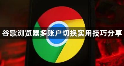 谷歌浏览器多账户切换实用技巧分享1