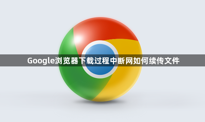 Google浏览器下载过程中断网如何续传文件1
