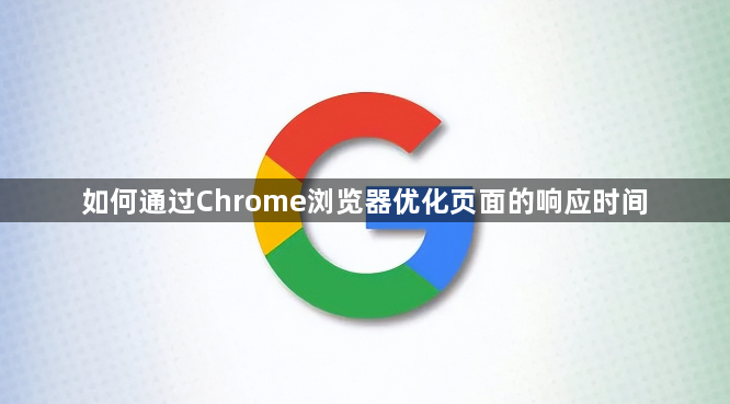 如何通过Chrome浏览器优化页面的响应时间1