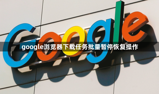 google浏览器下载任务批量暂停恢复操作1