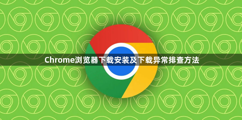 Chrome浏览器下载安装及下载异常排查方法1
