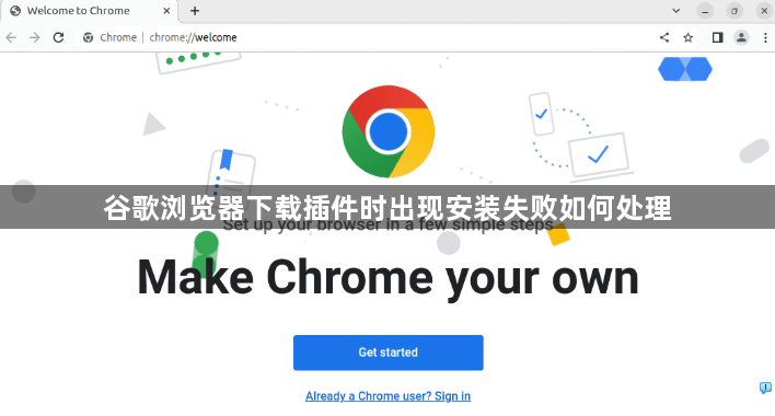 谷歌浏览器下载插件时出现安装失败如何处理1