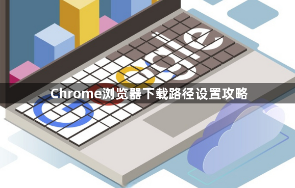 Chrome浏览器下载路径设置攻略1