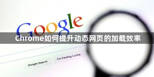 Chrome如何提升动态网页的加载效率1