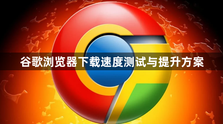 谷歌浏览器下载速度测试与提升方案1