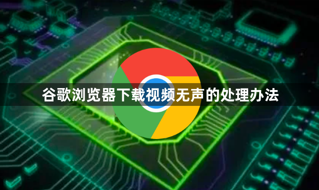 谷歌浏览器下载视频无声的处理办法1