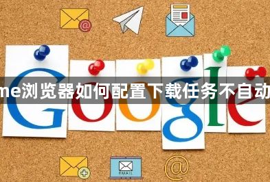 Chrome浏览器如何配置下载任务不自动重命名1