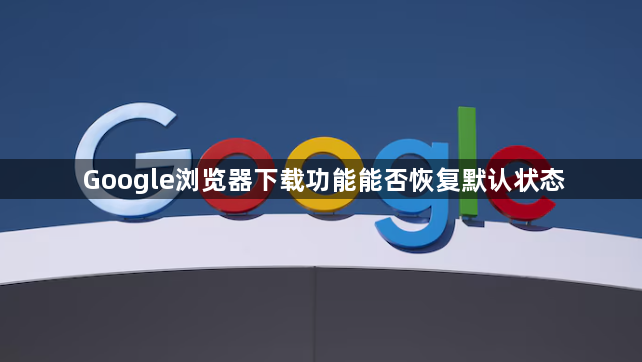 Google浏览器下载功能能否恢复默认状态1