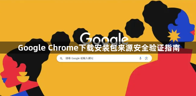 Google Chrome下载安装包来源安全验证指南1