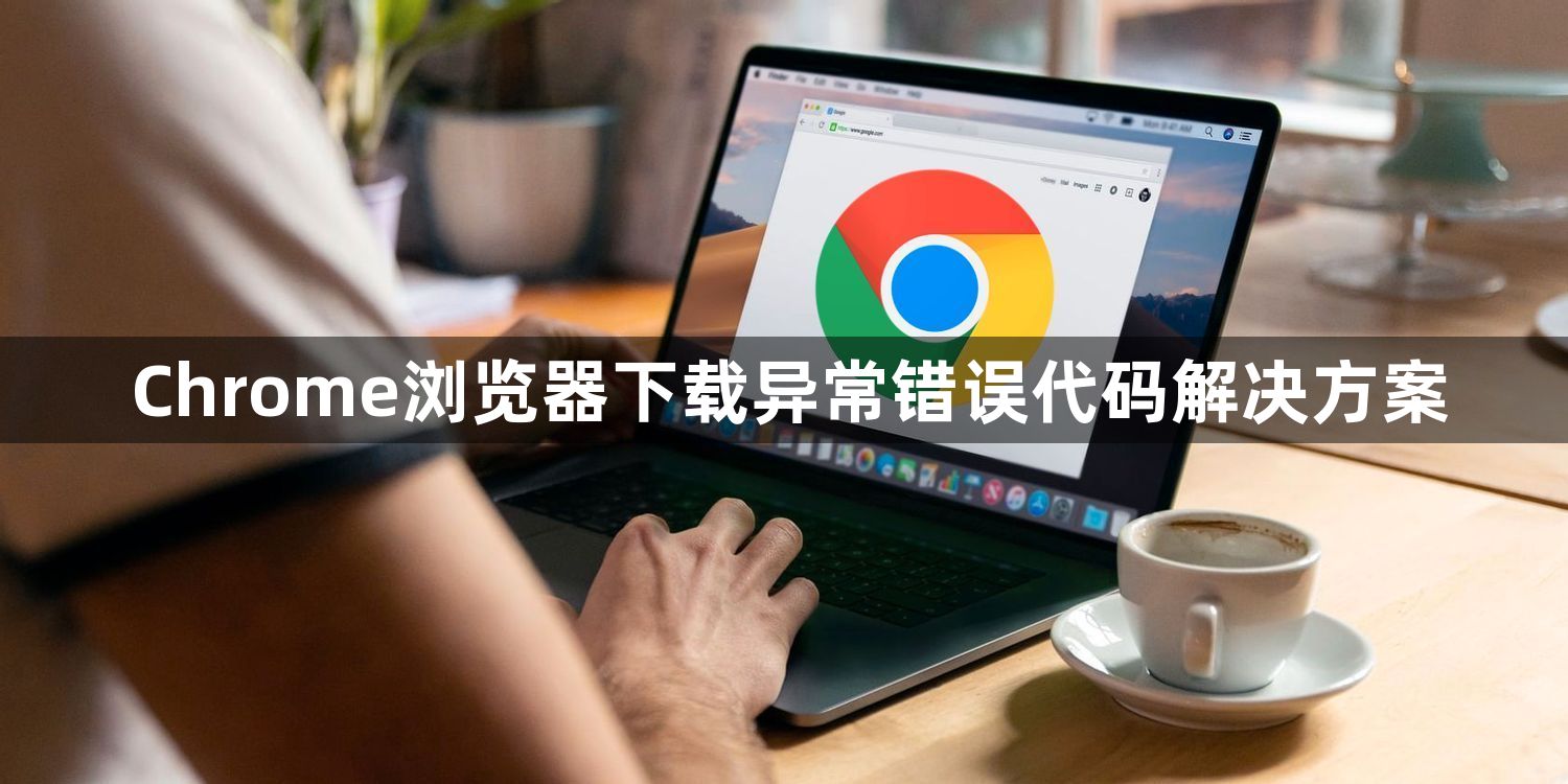 Chrome浏览器下载异常错误代码解决方案1