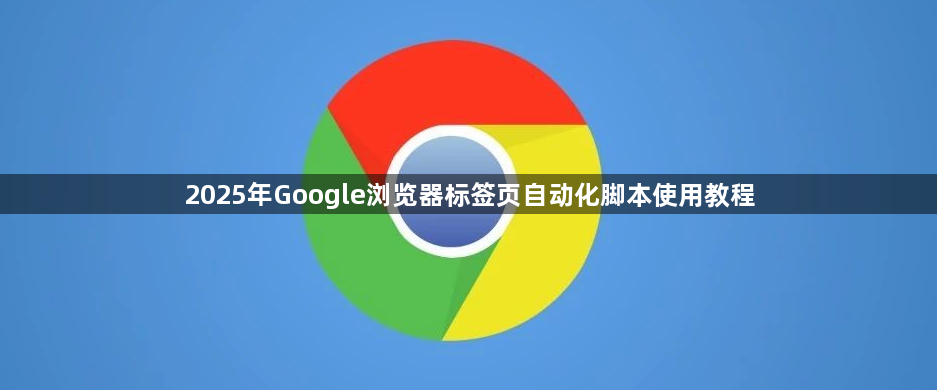 2025年Google浏览器标签页自动化脚本使用教程1