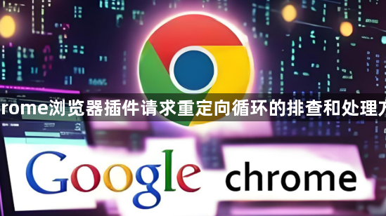 Chrome浏览器插件请求重定向循环的排查和处理方法1