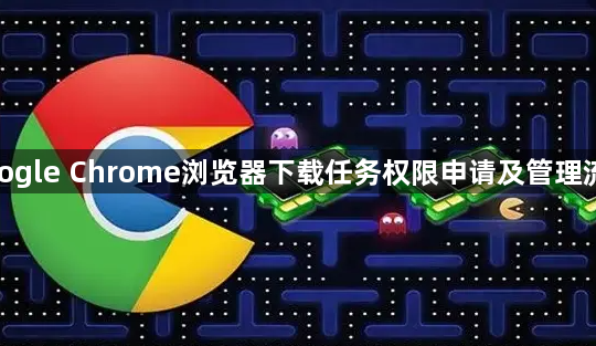 google Chrome浏览器下载任务权限申请及管理流程1