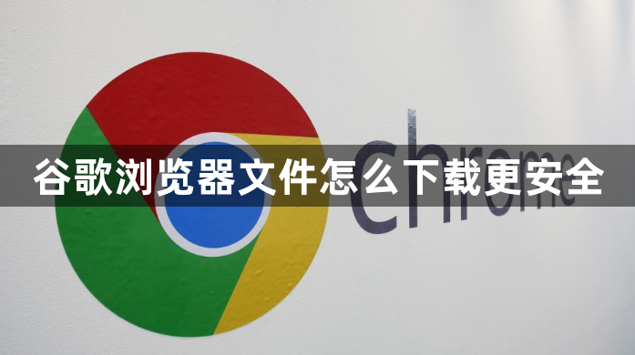 谷歌浏览器文件怎么下载更安全1
