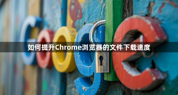 如何提升Chrome浏览器的文件下载速度1
