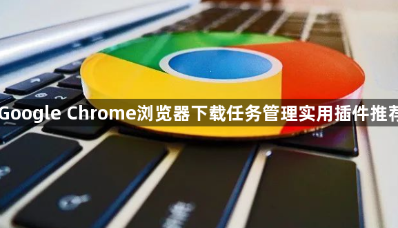 Google Chrome浏览器下载任务管理实用插件推荐1